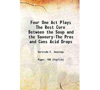 Four One Act Plays The Rest Cure Between the Soup and the Savoury-The Pros and Cons Acid Drops 1914