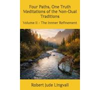 Four Paths, One Truth: Meditations of the Non-Dual Traditions: Volume II - The Inner Refinement