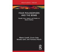 Four Philosophers and the Bomb: Russell, Aron, Jaspers, and Anders on Atomic Warfare (Routledge Studies in Social and Political Thought)
