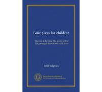 Four plays for children: The rose & the ring; The goody-witch; The goosegirl; Boots & the north wind
