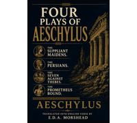 FOUR PLAYS OF AESCHYLUS: The Suppliant Maidens. The Persians. The Seven Against Thebes. The Prometheus Bound.