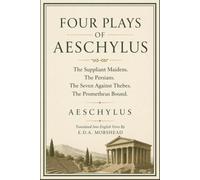 FOUR PLAYS OF AESCHYLUS: THE SUPPLIANT MAIDENS • THE PERSIANS • THE SEVEN AGAINST THEBES • THE PROMETHEUS BOUND