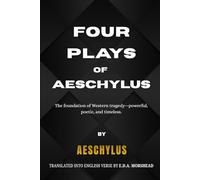 Four Plays of Aeschylus: The Suppliant Maidens. The Persians. The Seven Against Thebes. The Prometheus Bound.