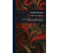 Four Plays: The Women Have Their Way, a Hundred Years Old, Fotunato, the Lady From Alfaqueque