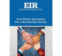 Four-Power Agreement for a New Bretton Woods: Executive Intelligence Review; Volume 45, Issue 32