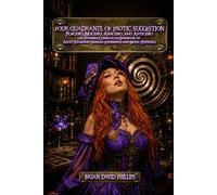 Four Quadrants of Erotic Suggestion: Placebo, Nocebo, Anacebo, and Anticebo (An Invisible Curriculum Handbook of Adult Suggested Sensual Experience and Erotic Hypnosis)