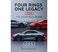 Four Rings One Legacy: The Untold Story of Audi: 8 (Wheels of Legacy: The Untold Histories of the World's Greatest Car Brands)