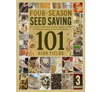 Four-Season Seed Saving 101: How to Harvest and Store Seeds from Fruits, Vegetables, and Herbs for Organic Gardening and True Food Independence