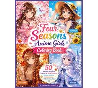 Four Seasons Anime Girls Coloring Book: 50 Beautiful Anime Girls Inspired by Spring Blossoms, Summer Sunshine, Autumn Leaves, and Winter Snowflakes | ... Coloring Pages for Teens and Adults