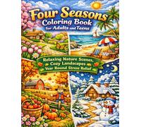 Four Seasons Coloring Book for Adults and Teens: Relaxing Nature Scenes, Cozy Landscapes and Year Round Stress Relief: Beautiful Spring Flowers, ... Snow Pages for Relaxation and Mindfulness