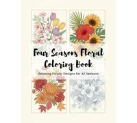 Four Seasons Flowers Coloring Book: Simple Floral Coloring Book for Relaxation and Stress Relief