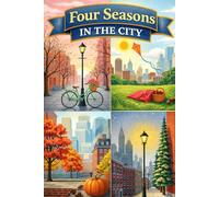 Four Seasons in the City: A Children's Guide to Urban Wonders Through Spring, Summer, Fall & Winter