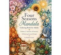 Four Seasons Mandala: Seasons of Serenity, 50 Seasonal Mandalas Featuring Flowers, Nature, Woodland Animals, Cozy Scenes, and Celestial Designs for ... Creativity (Mandala Coloring Book Collection)