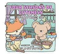 Four Seasons of Cuteness: Super Cute Coloring Book: Featuring Cute Animal Characters Enjoying Everyday Life Across Spring, Summer, Fall, and Winte