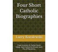 Four Short Catholic Biographies: Pope Innocent III, Father Denis Fahey, Saint Katharine Drexel, Saint Pio of Pietrelcina