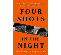 Four Shots in the Night: A True Story of Spies, Murder, and Justice in Northern Ireland