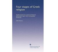 Four stages of Greek religion: Studies based on a course of lectures delivered in April 1912 at Columbia University: Volume 2