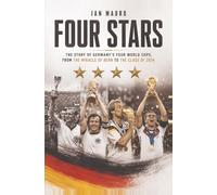 Four Stars: The Story of Germany's Four World Cups, from the Miracle of Bern to the Class of 2014