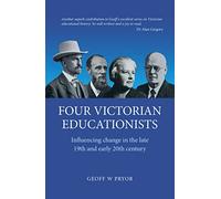 Four Victorian Educationists: Influencing Change in the Late 19th and Early 20th Century