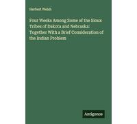 Four Weeks Among Some of the Sioux Tribes of Dakota and Nebraska: Together With a Brief Consideration of the Indian Problem