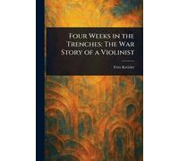 Four Weeks in the Trenches: The War Story of a Violinist