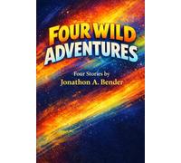 Four Wild Adventures: Four Stories by Jonathon A. Bender