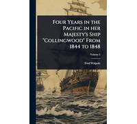 Four Years in the Pacific in her Majesty's Ship "Collingwood" From 1844 to 1848
