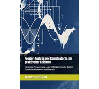 Fourier-Analyse und Kombinatorik: Ein praktischer Leitfaden: Harmonie, Frequenz und Logik: Einblicke in Fourier-Reihen, Transformationen und Kombinatorik