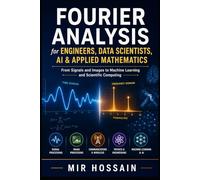 Fourier Analysis for Engineers, Data Scientists, AI & Applied Mathematics: From Signals and Images to Machine Learning and Scientific Computing