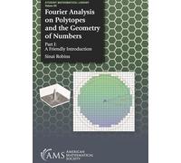 Fourier Analysis on Polytopes and the Geometry of Numbers: Part I: A Friendly Introduction: 107 (Student Mathematical Library)