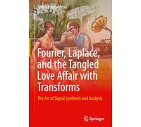 Fourier, Laplace, and the Tangled Love Affair with Transforms: The Art of Signal Synthesis and Analysis