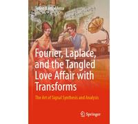 Fourier, Laplace, and the Tangled Love Affair with Transforms: The Art of Signal Synthesis and Analysis