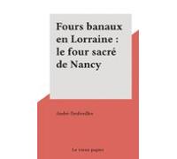 Fours Banaux En Lorraine : Le Four Sacré De Nancy (ebook)
