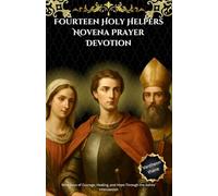 Fourteen Holy Helpers Novena Prayer Devotion: Nine Days of Courage, Healing, and Hope Through the Saints’ Intercession