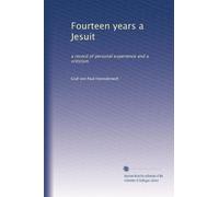 Fourteen years a Jesuit: a record of personal experience and a criticism: Volume 1