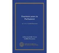 Fourteen years in Parliament: by A. S. T. Griffith-Boscawen