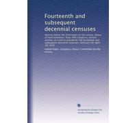 Fourteenth and subsequent decennial censuses: Hearing before the Committee on the census, House of representatives. Sixty-fifth Congress, second ... censuses. February 20[-April 10] 1918