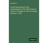 Fourth Annual Report of the Superintendent of the Public School of the City of Chicago, for the Year Ending February 1, 1858