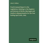 Fourth Annual Report to the Legislature, Relating to the Registry and Returns of Births, Marriages and Deaths in Massachusetts for the Year Ending April 30th, 1845