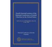 Fourth biennial session of the National Conference of Jewish Charities in the United States: held in the city of Philadelphia, May 6th to 8th, 1906