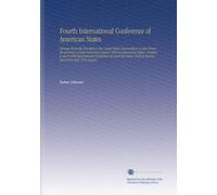 Fourth International Conference of American States: Message From the President of the United States Transmitting a Letter From the Secretary of State ... Held at Buenos Aires From July 12 to August