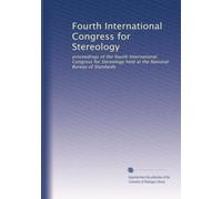 Fourth International Congress for Stereology: proceedings of the fourth International Congress for Stereology held at the National Bureau of Standards