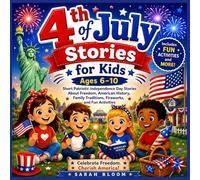 Fourth of July Stories for Kids Ages 6-10: Short Patriotic Independence Day Stories About Freedom, American History, Family Traditions, Fireworks, and Fun Facts