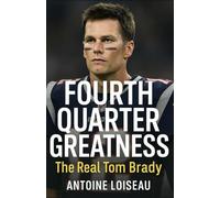 Fourth Quarter Greatness: The Real Tom Brady: Discover the relentless journey, personal discipline, and future vision of Tom Brady’s legendary career.