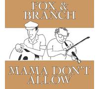 Fox and Branch - Mama Don't Allow