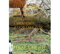 Fox Drawing Delights: A Fun and Easy Guide to Creating Adorable Fox Art: Unleash Your Creativity with Step-by-Step Fox Drawing Tutorials for All Ages