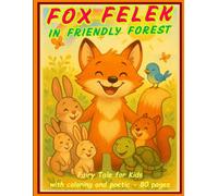 Fox Felek in Friendly Forest: A Sweet Tale of Kindness, Friendship & Fun. A story book for Kids 2, 3, 4 and 5 ages: Heartwarming Story with Cute ... & Preschoolers (Fairy tales for kids)