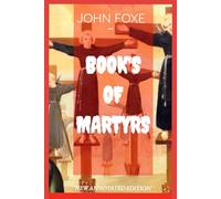 Foxe’s Book of Martyrs (Annotated): A Reader-Friendly Edition with Historical Context, Notes, Chapter Summaries, Glossary, and Study Questions