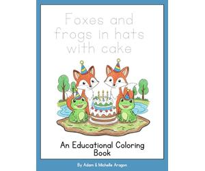 Foxes and frogs in hats with cake: An educational coloring book (Mrs Aragon's Motivated Learning)