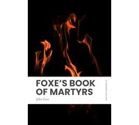 Foxe's Book of Martyrs: Modern, Updated Translation (Entire Text, Easy to Read)
